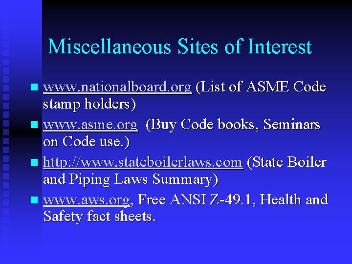 Miscellaneous Sites of Interest www. nationalboard. org (List of ASME Code stamp holders) n