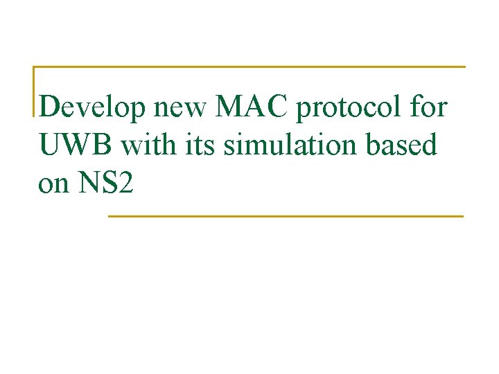 Develop new MAC protocol for UWB with its simulation based on NS 2 