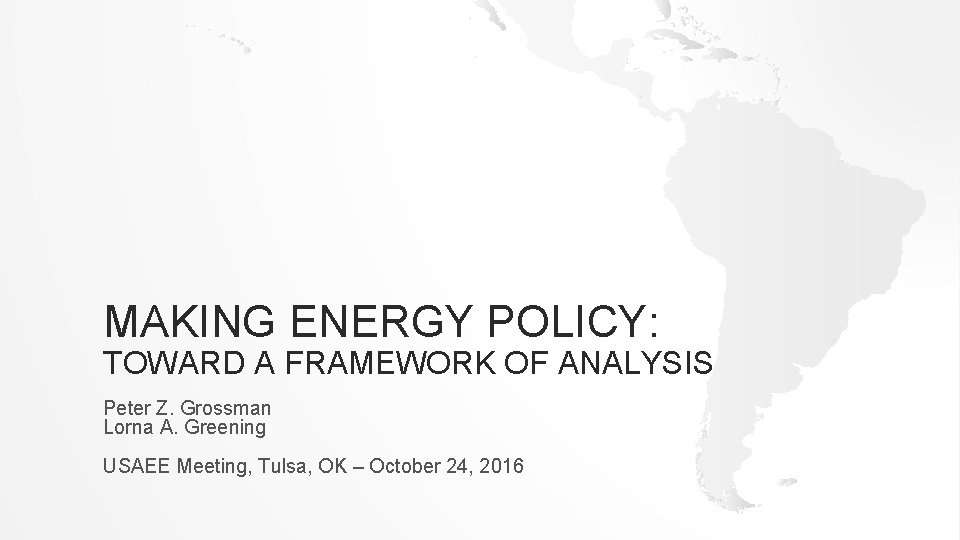 MAKING ENERGY POLICY: TOWARD A FRAMEWORK OF ANALYSIS Peter Z. Grossman Lorna A. Greening