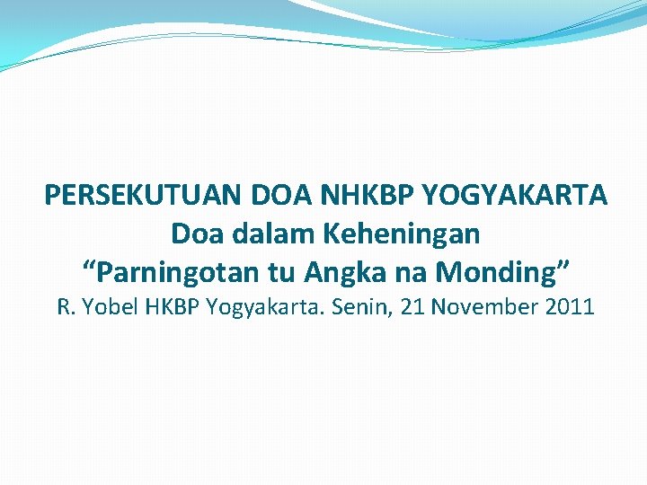 PERSEKUTUAN DOA NHKBP YOGYAKARTA Doa dalam Keheningan “Parningotan tu Angka na Monding” R. Yobel