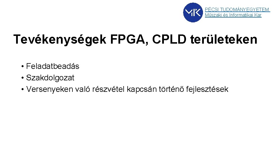 PÉCSI TUDOMÁNYEGYETEM Műszaki és Informatikai Kar Tevékenységek FPGA, CPLD területeken • Feladatbeadás • Szakdolgozat PÉCSI TUDOMÁNYEGYETEM Műszaki és Informatikai Kar Tevékenységek FPGA, CPLD területeken • Feladatbeadás • Szakdolgozat