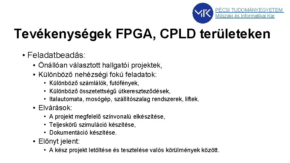 PÉCSI TUDOMÁNYEGYETEM Műszaki és Informatikai Kar Tevékenységek FPGA, CPLD területeken • Feladatbeadás: • Önállóan PÉCSI TUDOMÁNYEGYETEM Műszaki és Informatikai Kar Tevékenységek FPGA, CPLD területeken • Feladatbeadás: • Önállóan