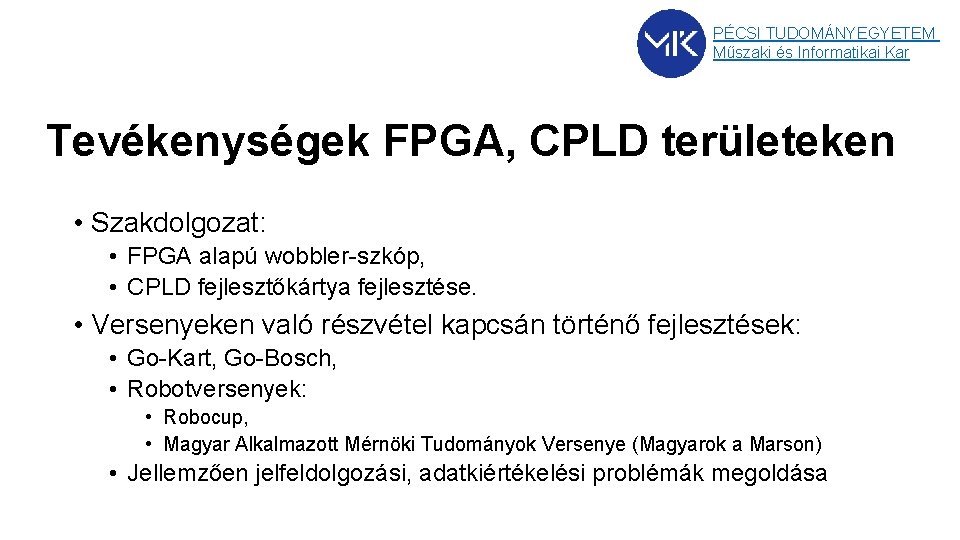 PÉCSI TUDOMÁNYEGYETEM Műszaki és Informatikai Kar Tevékenységek FPGA, CPLD területeken • Szakdolgozat: • FPGA PÉCSI TUDOMÁNYEGYETEM Műszaki és Informatikai Kar Tevékenységek FPGA, CPLD területeken • Szakdolgozat: • FPGA