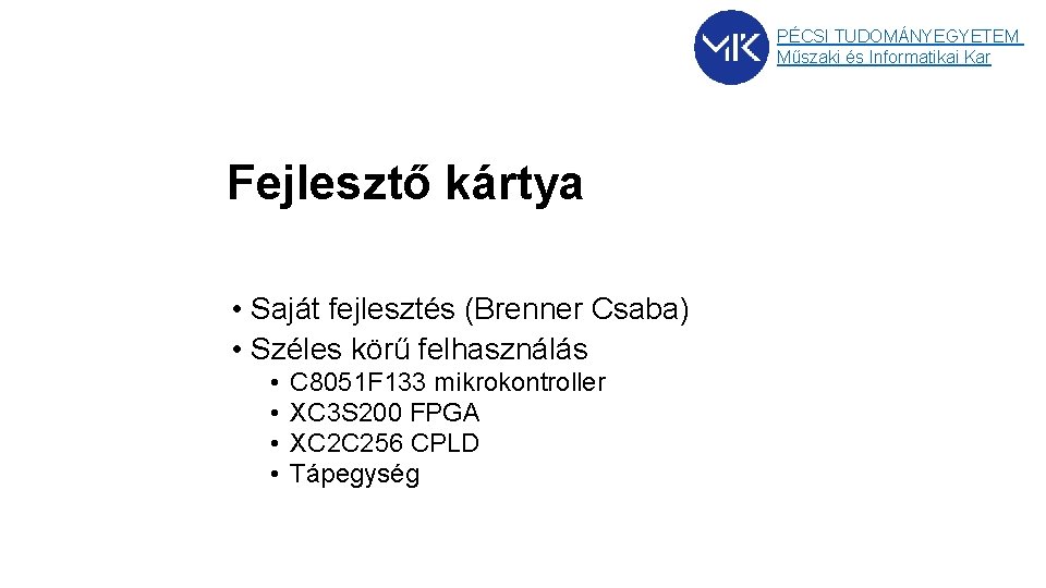PÉCSI TUDOMÁNYEGYETEM Műszaki és Informatikai Kar Fejlesztő kártya • Saját fejlesztés (Brenner Csaba) • PÉCSI TUDOMÁNYEGYETEM Műszaki és Informatikai Kar Fejlesztő kártya • Saját fejlesztés (Brenner Csaba) •