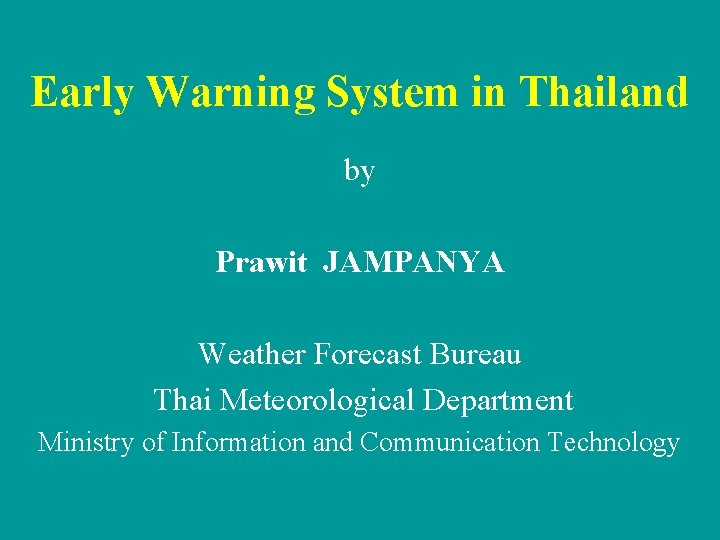 Early Warning System in Thailand by Prawit JAMPANYA Weather Forecast Bureau Thai Meteorological Department