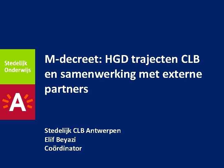 M-decreet: HGD trajecten CLB en samenwerking met externe partners Stedelijk CLB Antwerpen Elif Beyazi