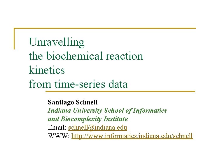 Unravelling the biochemical reaction kinetics from time-series data Santiago Schnell Indiana University School of