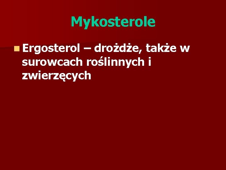 Mykosterole n Ergosterol – drożdże, także w surowcach roślinnych i zwierzęcych 