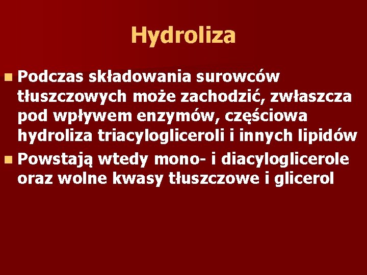 Hydroliza n Podczas składowania surowców tłuszczowych może zachodzić, zwłaszcza pod wpływem enzymów, częściowa hydroliza