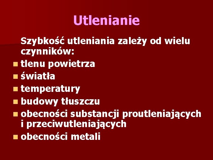 Utlenianie Szybkość utleniania zależy od wielu czynników: n tlenu powietrza n światła n temperatury