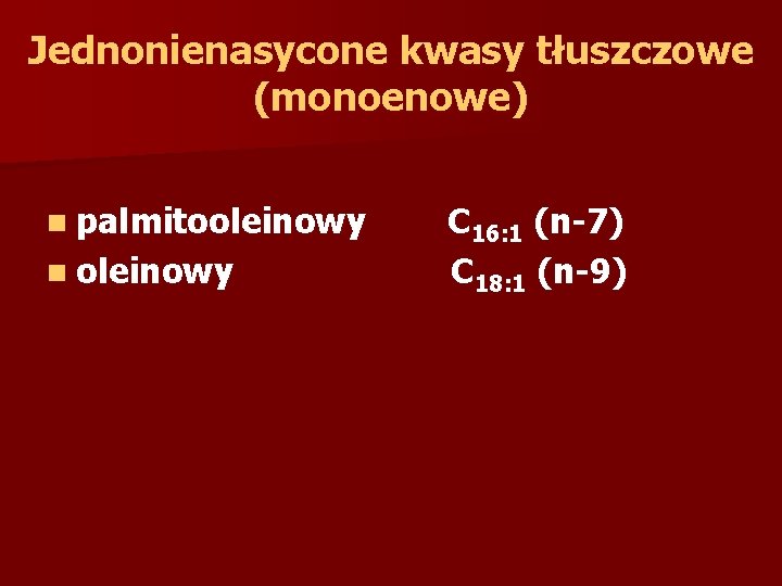 Jednonienasycone kwasy tłuszczowe (monoenowe) n palmitooleinowy n oleinowy C 16: 1 (n-7) C 18:
