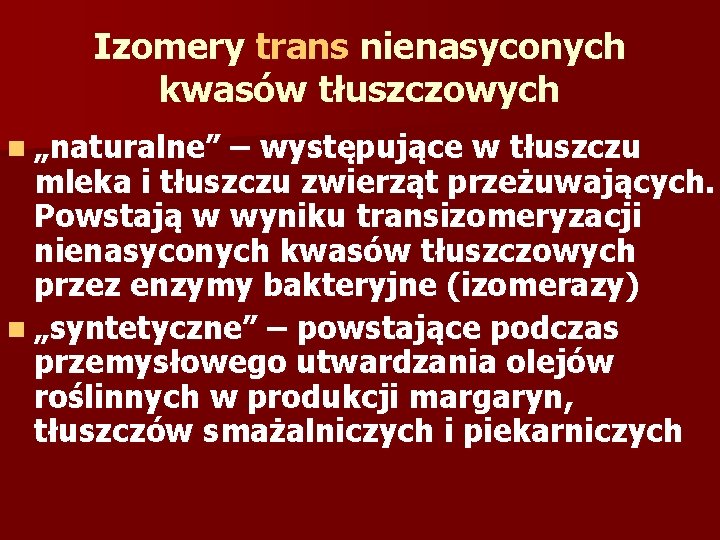 Izomery trans nienasyconych kwasów tłuszczowych n „naturalne” – występujące w tłuszczu mleka i tłuszczu