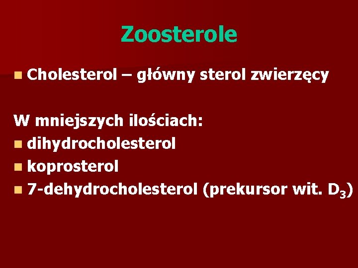 Zoosterole n Cholesterol – główny sterol zwierzęcy W mniejszych ilościach: n dihydrocholesterol n koprosterol