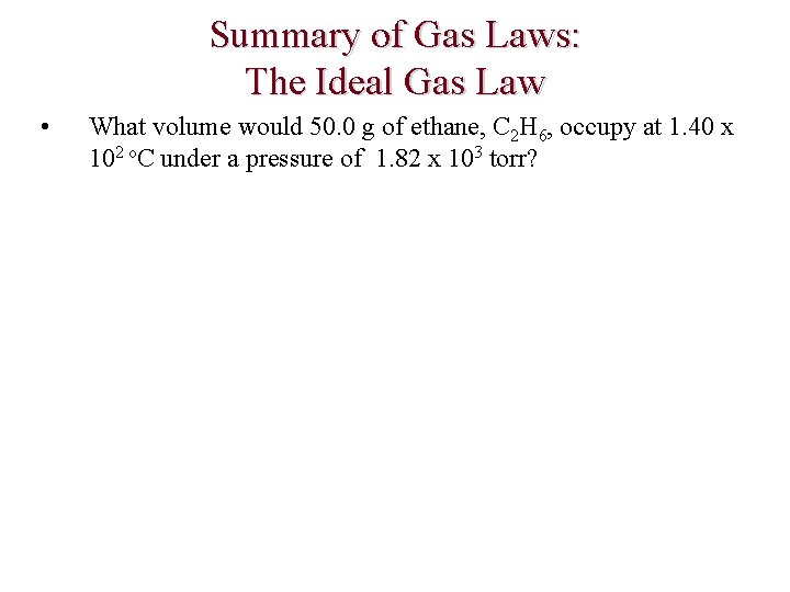 Summary of Gas Laws: The Ideal Gas Law • What volume would 50. 0