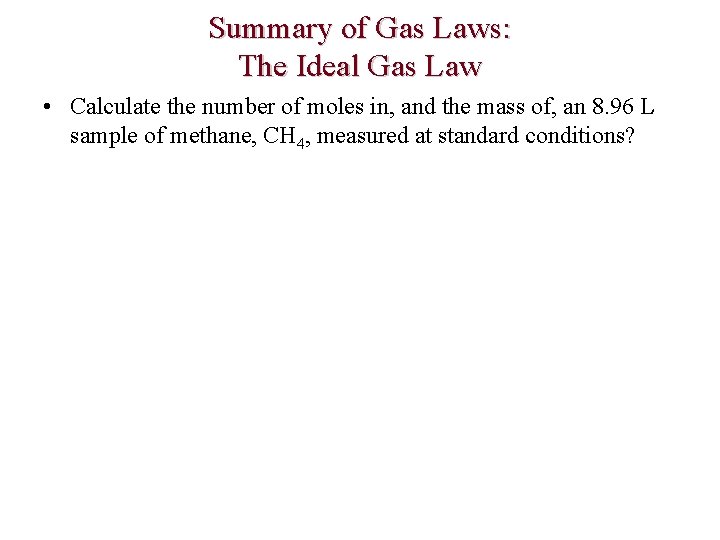 Summary of Gas Laws: The Ideal Gas Law • Calculate the number of moles
