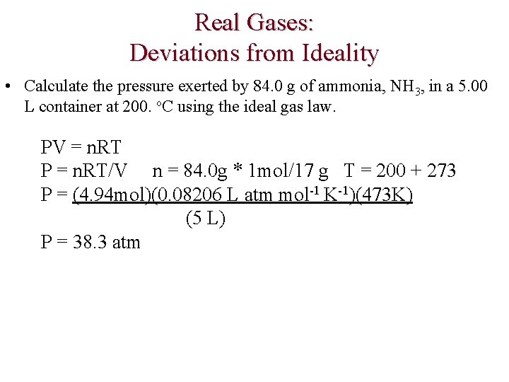 Real Gases: Deviations from Ideality • Calculate the pressure exerted by 84. 0 g