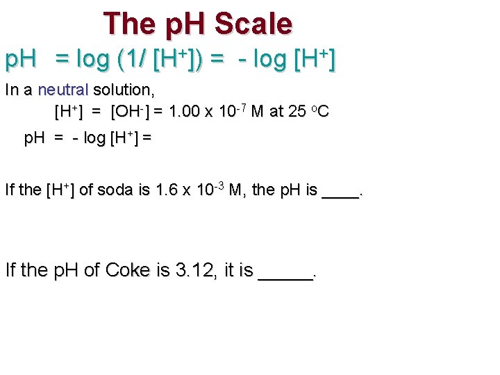 The p. H Scale p. H = log (1/ [H+]) = - log [H+]