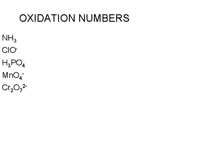 OXIDATION NUMBERS NH 3 Cl. OH 3 PO 4 Mn. O 4 Cr 2