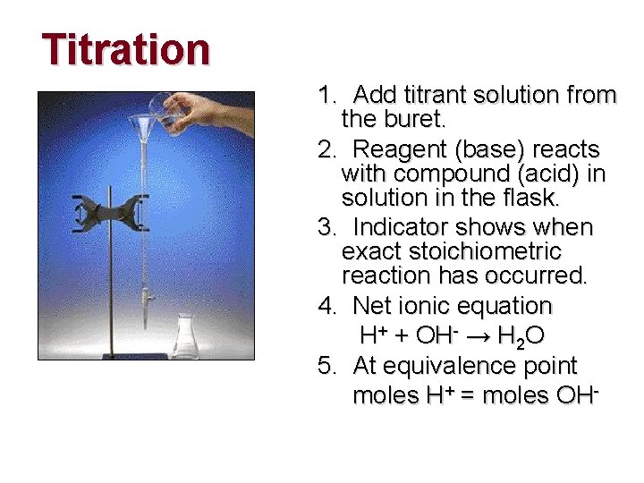 Titration 1. Add titrant solution from the buret. 2. Reagent (base) reacts with compound