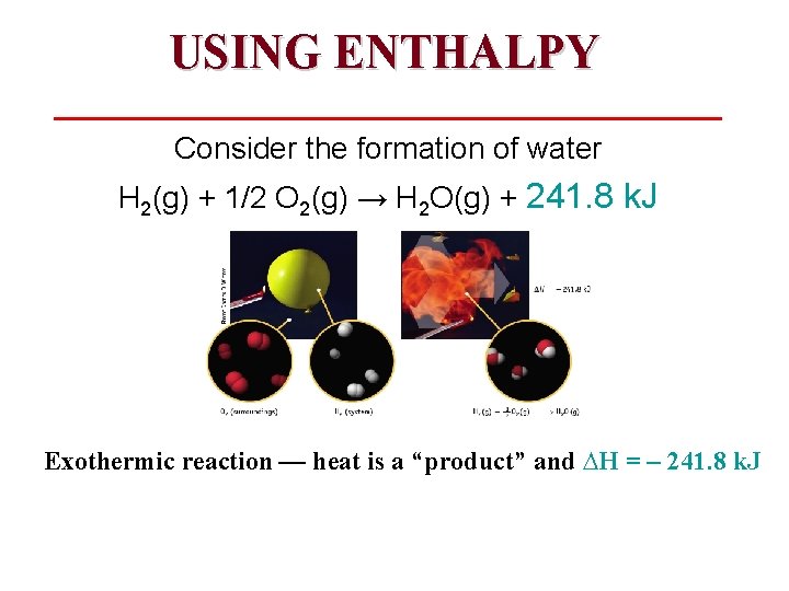 USING ENTHALPY Consider the formation of water H 2(g) + 1/2 O 2(g) →