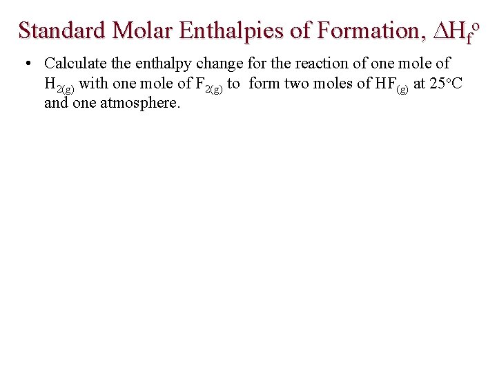 Standard Molar Enthalpies of Formation, Hfo • Calculate the enthalpy change for the reaction