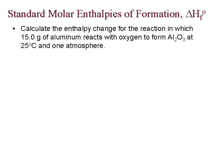 Standard Molar Enthalpies of Formation, Hfo • Calculate the enthalpy change for the reaction