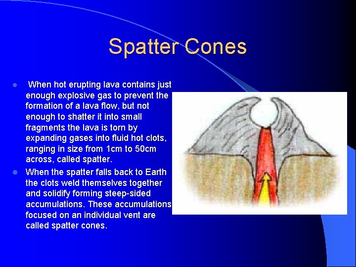 Spatter Cones l When hot erupting lava contains just enough explosive gas to prevent Spatter Cones l When hot erupting lava contains just enough explosive gas to prevent