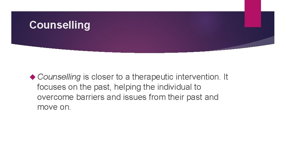 Counselling is closer to a therapeutic intervention. It focuses on the past, helping the