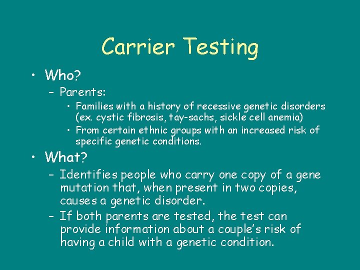 Carrier Testing • Who? – Parents: • Families with a history of recessive genetic