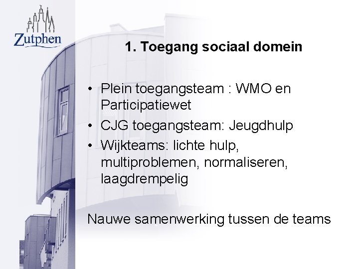 1. Toegang sociaal domein • Plein toegangsteam : WMO en Participatiewet • CJG toegangsteam:
