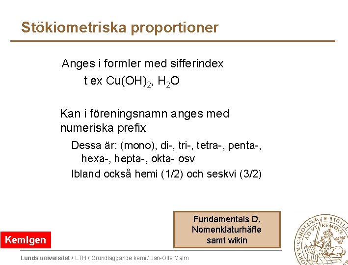 Stökiometriska proportioner Anges i formler med sifferindex t ex Cu(OH)2, H 2 O Kan Stökiometriska proportioner Anges i formler med sifferindex t ex Cu(OH)2, H 2 O Kan