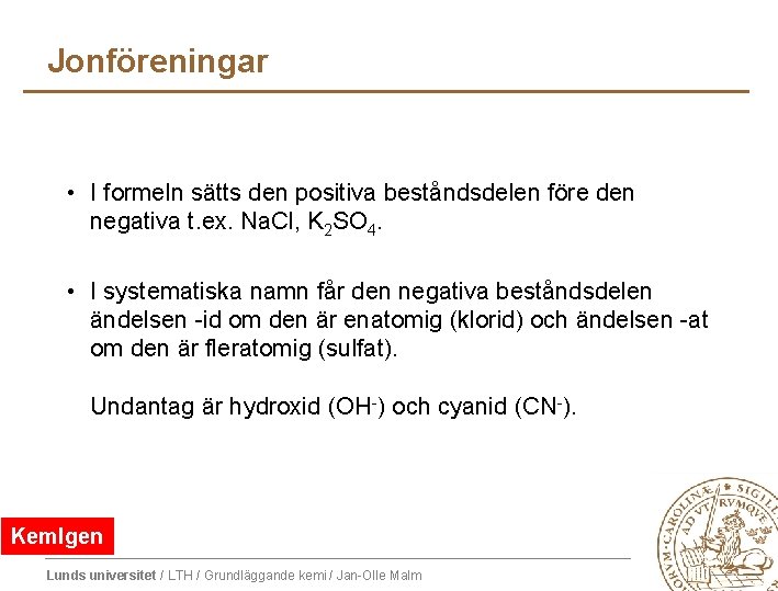Jonföreningar • I formeln sätts den positiva beståndsdelen före den negativa t. ex. Na. Jonföreningar • I formeln sätts den positiva beståndsdelen före den negativa t. ex. Na.