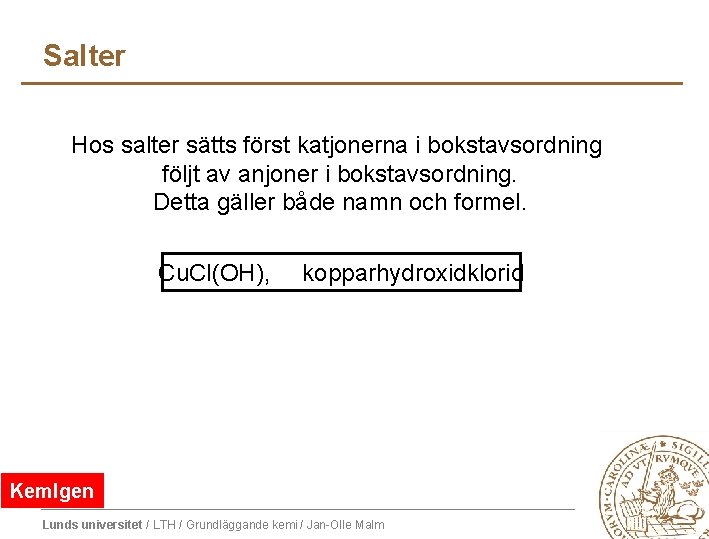Salter Hos salter sätts först katjonerna i bokstavsordning följt av anjoner i bokstavsordning. Detta Salter Hos salter sätts först katjonerna i bokstavsordning följt av anjoner i bokstavsordning. Detta