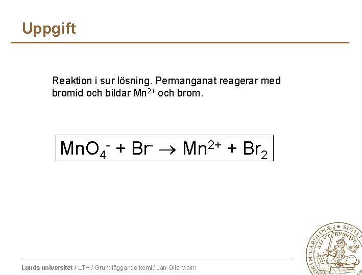 Uppgift Reaktion i sur lösning. Permanganat reagerar med bromid och bildar Mn 2+ och Uppgift Reaktion i sur lösning. Permanganat reagerar med bromid och bildar Mn 2+ och