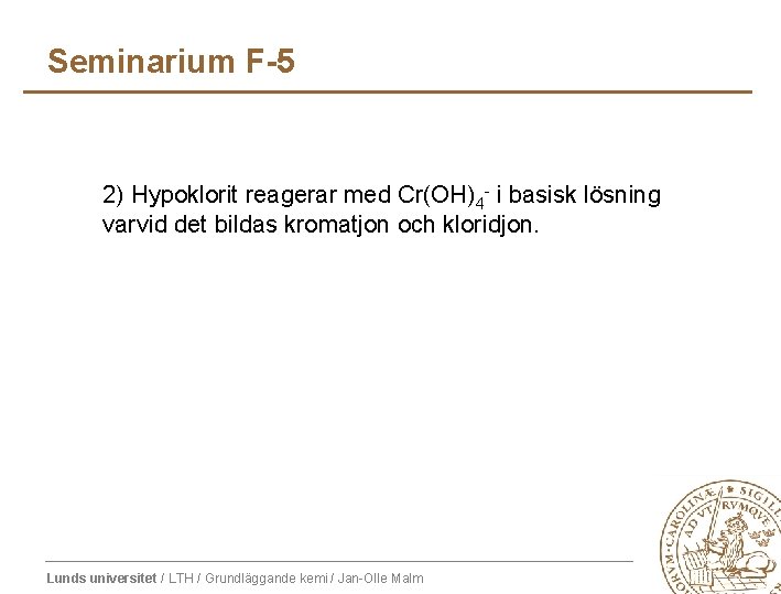 Seminarium F-5 2) Hypoklorit reagerar med Cr(OH)4 - i basisk lösning varvid det bildas Seminarium F-5 2) Hypoklorit reagerar med Cr(OH)4 - i basisk lösning varvid det bildas