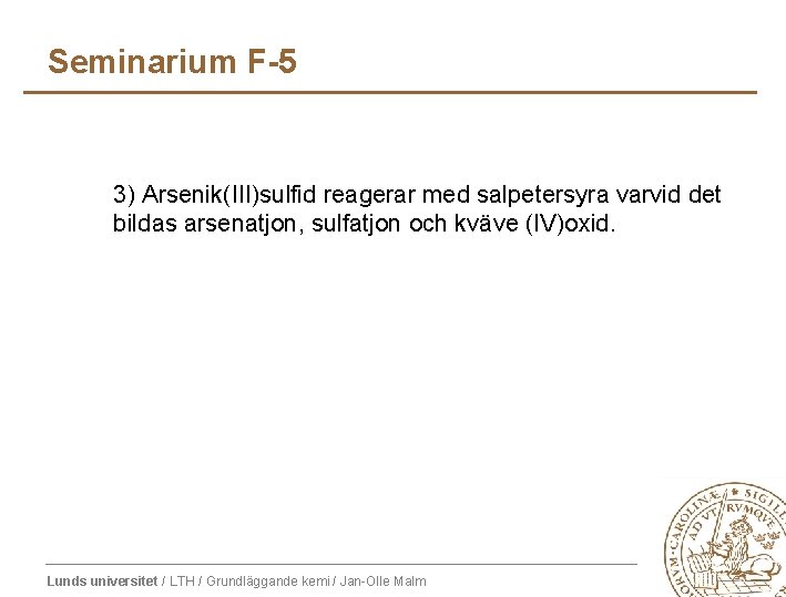Seminarium F-5 3) Arsenik(III)sulfid reagerar med salpetersyra varvid det bildas arsenatjon, sulfatjon och kväve Seminarium F-5 3) Arsenik(III)sulfid reagerar med salpetersyra varvid det bildas arsenatjon, sulfatjon och kväve