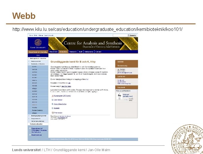 Webb http: //www. kilu. se/cas/education/undergraduate_education/kemibioteknik/koo 101/ Lunds universitet / LTH / Grundläggande kemi / Webb http: //www. kilu. se/cas/education/undergraduate_education/kemibioteknik/koo 101/ Lunds universitet / LTH / Grundläggande kemi /