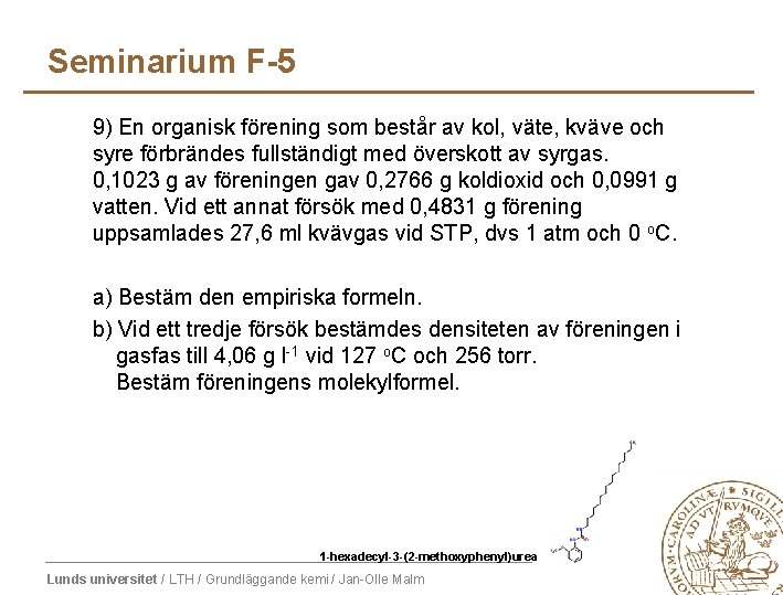Seminarium F-5 9) En organisk förening som består av kol, väte, kväve och syre Seminarium F-5 9) En organisk förening som består av kol, väte, kväve och syre