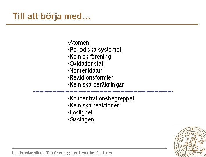 Till att börja med… • Atomen • Periodiska systemet • Kemisk förening • Oxidationstal Till att börja med… • Atomen • Periodiska systemet • Kemisk förening • Oxidationstal