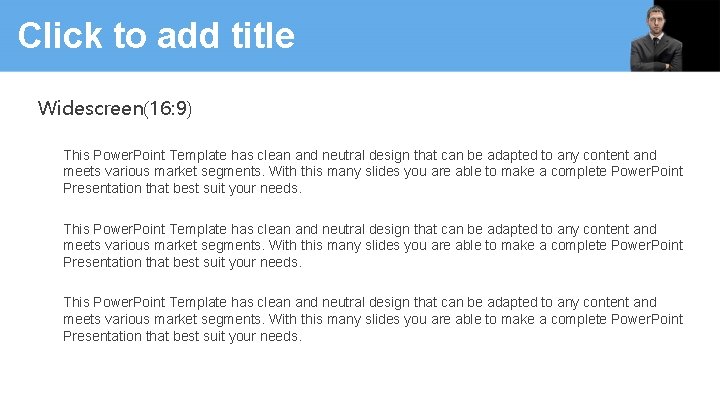 Click to add title Widescreen(16: 9) This Power. Point Template has clean and neutral