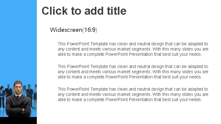 Click to add title Widescreen(16: 9) This Power. Point Template has clean and neutral