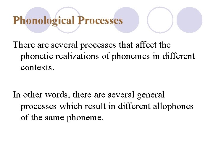 Phonological Processes There are several processes that affect the phonetic realizations of phonemes in