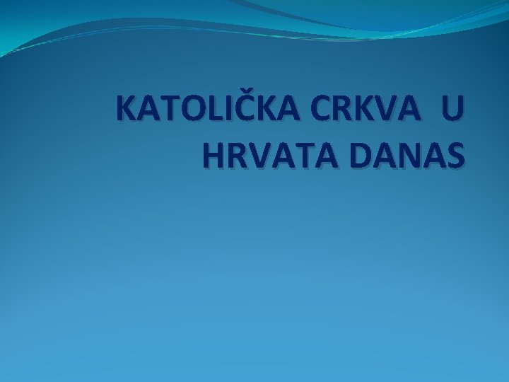 KATOLIČKA CRKVA U HRVATA DANAS 