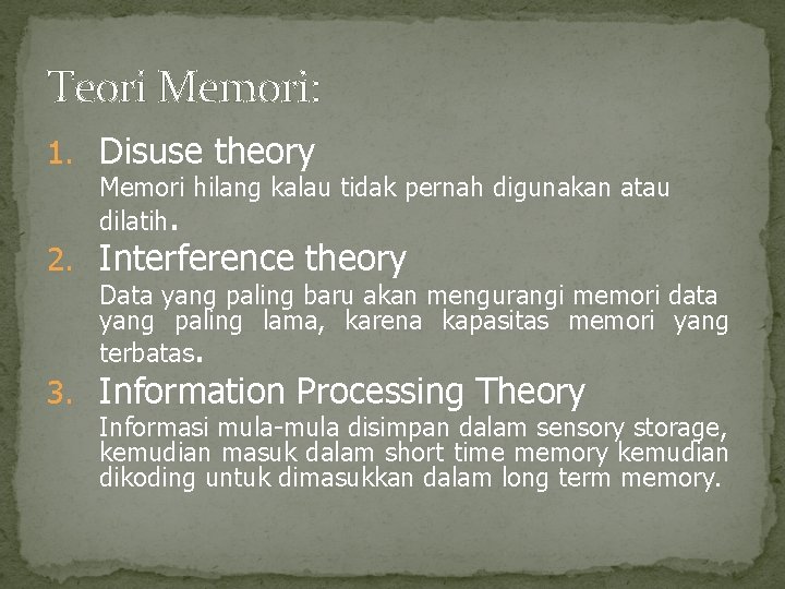 Teori Memori: 1. Disuse theory Memori hilang kalau tidak pernah digunakan atau dilatih. 2.