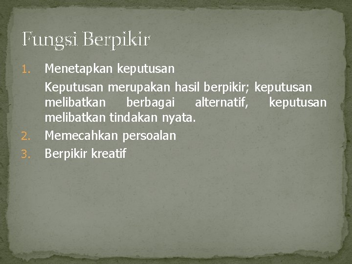 Fungsi Berpikir 1. 2. 3. Menetapkan keputusan Keputusan merupakan hasil berpikir; keputusan melibatkan berbagai