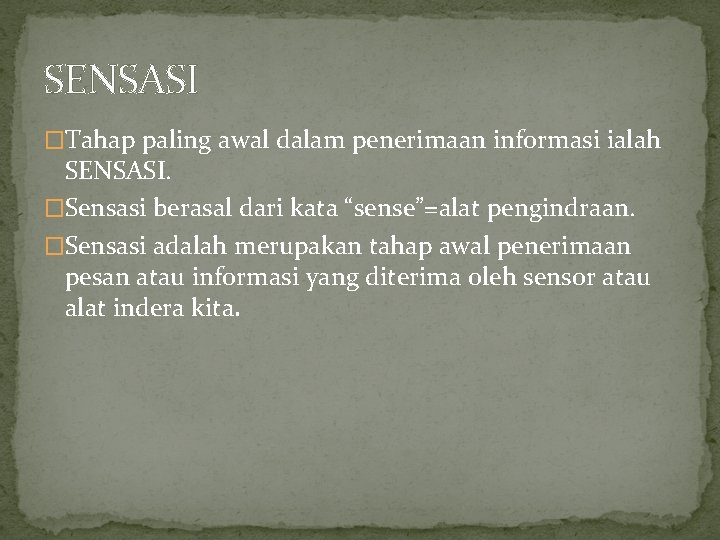 SENSASI �Tahap paling awal dalam penerimaan informasi ialah SENSASI. �Sensasi berasal dari kata “sense”=alat