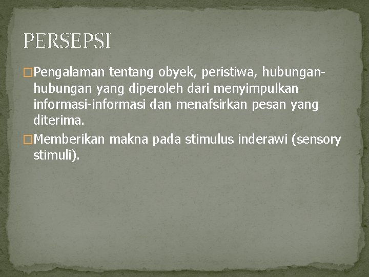 PERSEPSI �Pengalaman tentang obyek, peristiwa, hubungan- hubungan yang diperoleh dari menyimpulkan informasi-informasi dan menafsirkan