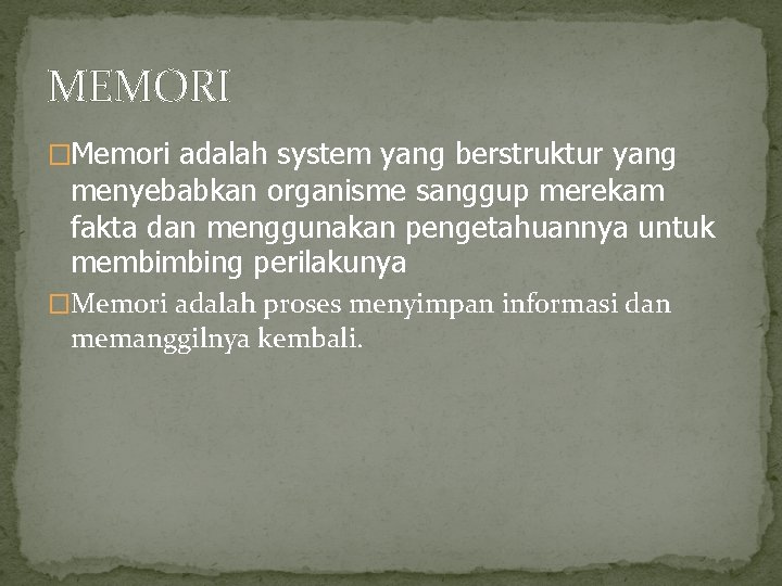 MEMORI �Memori adalah system yang berstruktur yang menyebabkan organisme sanggup merekam fakta dan menggunakan