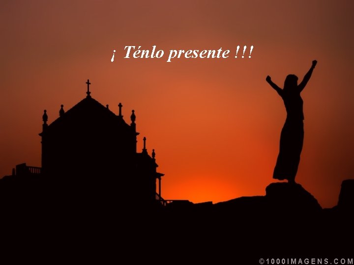 ¡ Ténlo presente !!! 