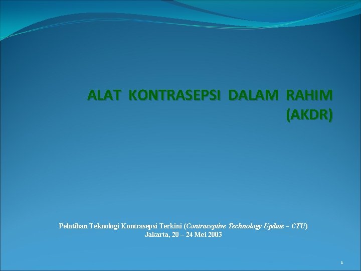 ALAT KONTRASEPSI DALAM RAHIM (AKDR) Pelatihan Teknologi Kontrasepsi Terkini (Contraceptive Technology Update – CTU)